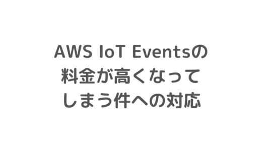 【AWS IoT Events】料金がすごく高くなってしまう件への対応