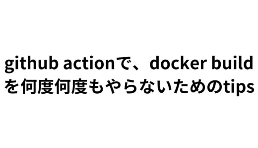 github actionで、docker buildを何度何度もやらないためのtips